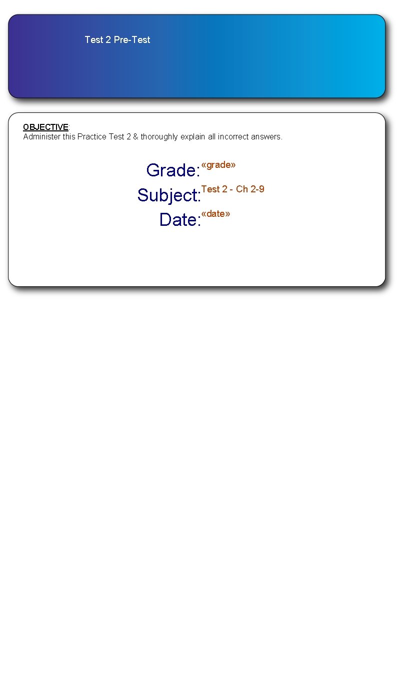 Test 2 Pre-Test OBJECTIVE: Administer this Practice Test 2 & thoroughly explain all incorrect