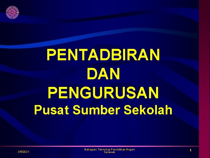 PENTADBIRAN DAN PENGURUSAN Pusat Sumber Sekolah 3/5/2021 Bahagian Teknologi Pendidikan Negeri Sarawak 1 