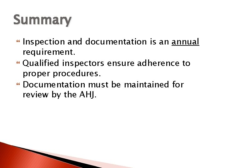 Summary Inspection and documentation is an annual requirement. Qualified inspectors ensure adherence to proper