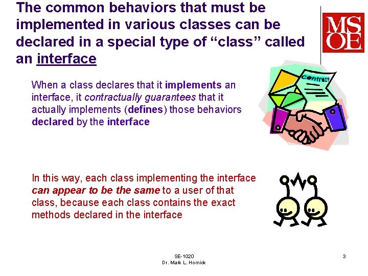 The common behaviors that must be implemented in various classes can be declared in