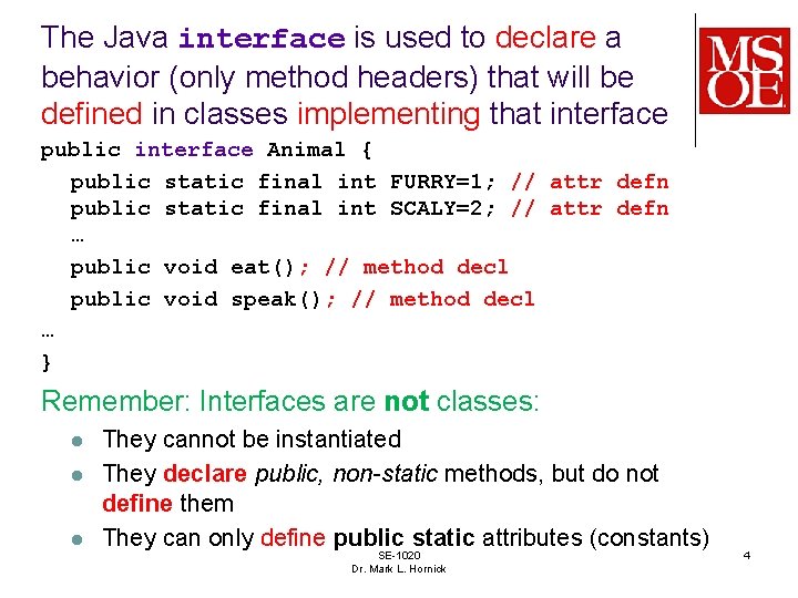 The Java interface is used to declare a behavior (only method headers) that will