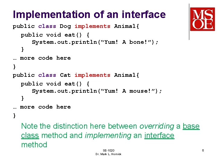 Implementation of an interface public class Dog implements Animal{ public void eat() { System.