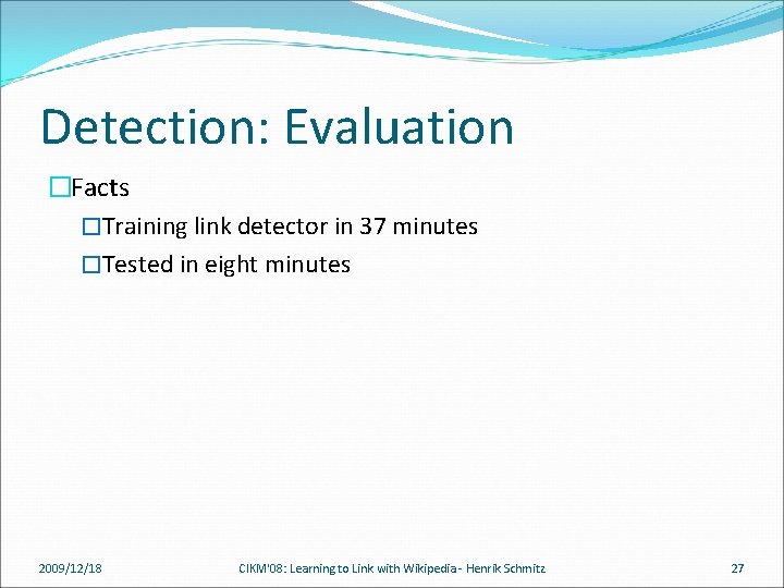 Detection: Evaluation �Facts �Training link detector in 37 minutes �Tested in eight minutes 2009/12/18