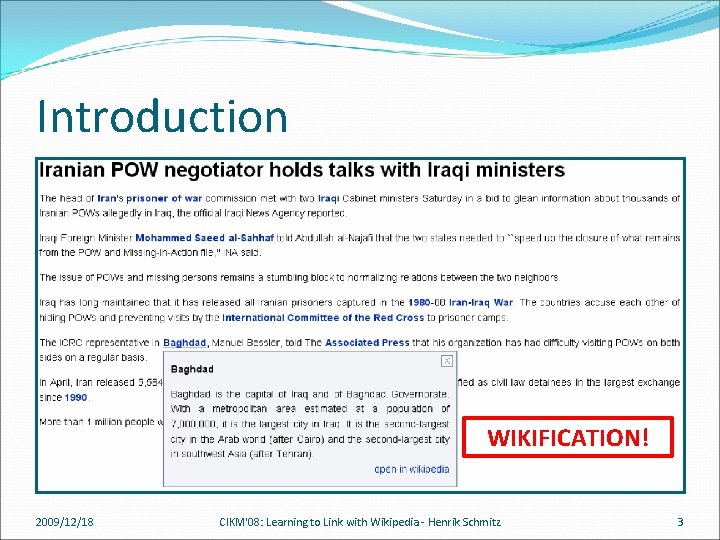 Introduction WIKIFICATION! 2009/12/18 CIKM'08: Learning to Link with Wikipedia - Henrik Schmitz 3 