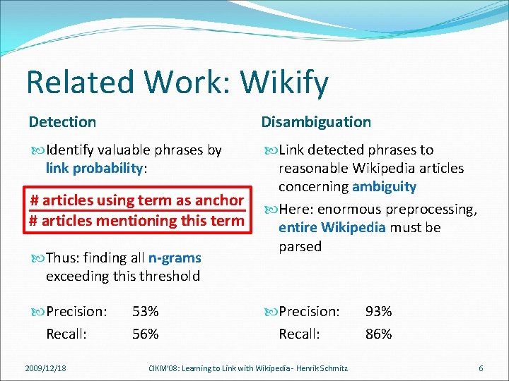 Related Work: Wikify Detection Disambiguation Identify valuable phrases by link probability: Link detected phrases