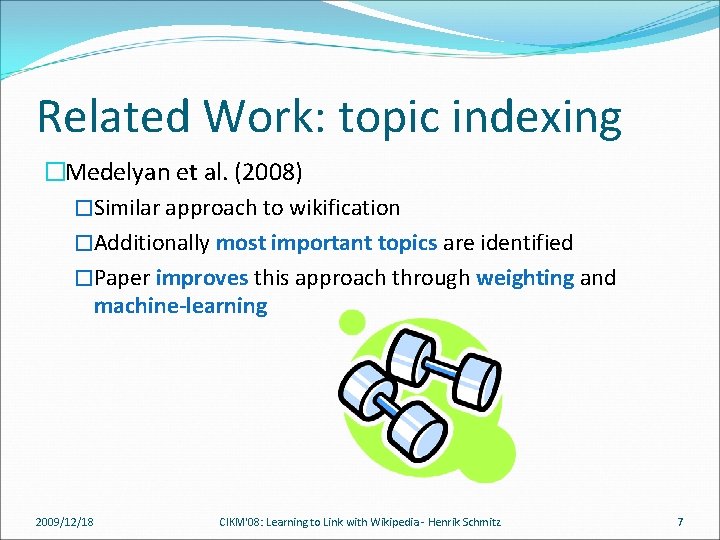 Related Work: topic indexing �Medelyan et al. (2008) �Similar approach to wikification �Additionally most