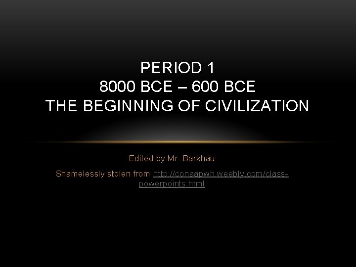 PERIOD 1 8000 BCE – 600 BCE THE BEGINNING OF CIVILIZATION Edited by Mr.