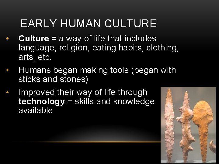 EARLY HUMAN CULTURE • Culture = a way of life that includes language, religion,