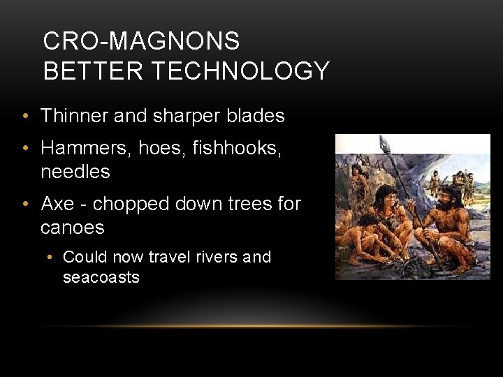 CRO-MAGNONS BETTER TECHNOLOGY • Thinner and sharper blades • Hammers, hoes, fishhooks, needles •