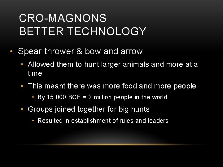 CRO-MAGNONS BETTER TECHNOLOGY • Spear-thrower & bow and arrow • Allowed them to hunt