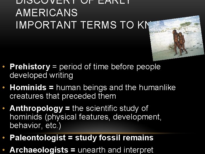 DISCOVERY OF EARLY AMERICANS IMPORTANT TERMS TO KNOW: • Prehistory = period of time