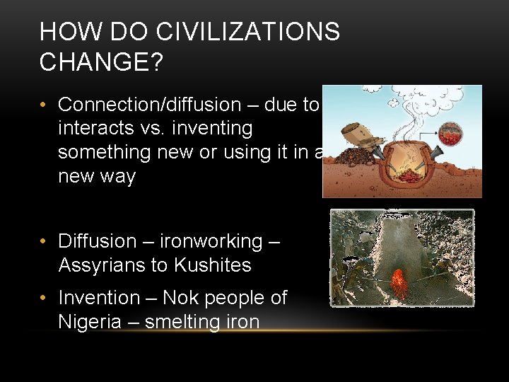 HOW DO CIVILIZATIONS CHANGE? • Connection/diffusion – due to interacts vs. inventing something new