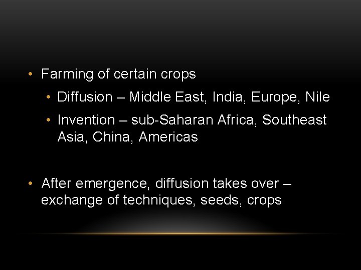  • Farming of certain crops • Diffusion – Middle East, India, Europe, Nile