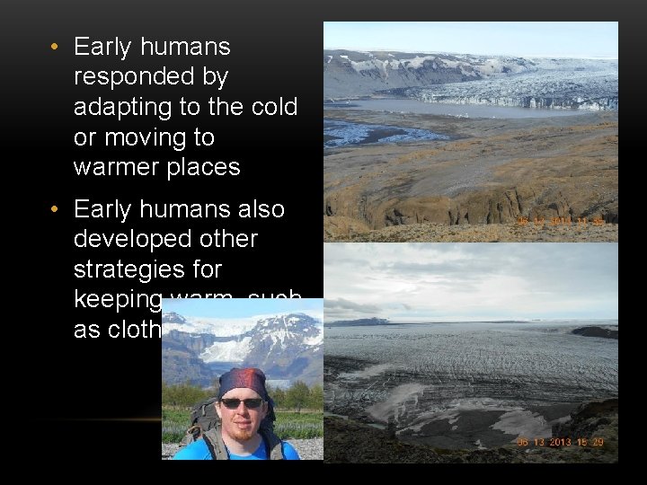  • Early humans responded by adapting to the cold or moving to warmer