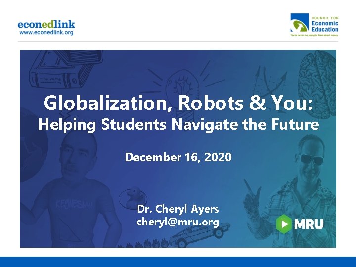 Globalization, Robots & You: Helping Students Navigate the Future December 16, 2020 Dr. Cheryl