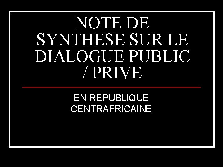 NOTE DE SYNTHESE SUR LE DIALOGUE PUBLIC / PRIVE EN REPUBLIQUE CENTRAFRICAINE 