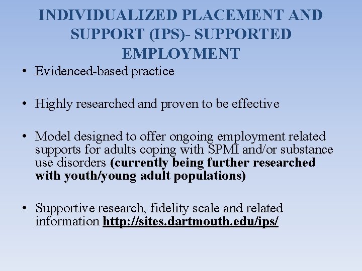 INDIVIDUALIZED PLACEMENT AND SUPPORT (IPS)- SUPPORTED EMPLOYMENT • Evidenced-based practice • Highly researched and