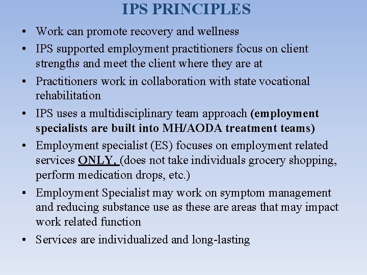 IPS PRINCIPLES • Work can promote recovery and wellness • IPS supported employment practitioners