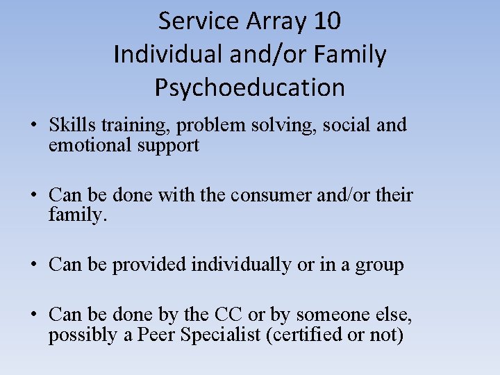 Service Array 10 Individual and/or Family Psychoeducation • Skills training, problem solving, social and