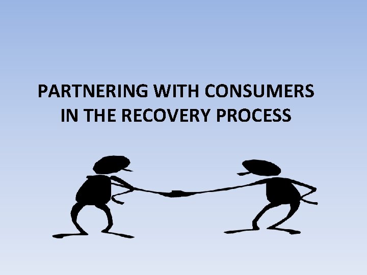 PARTNERING WITH CONSUMERS IN THE RECOVERY PROCESS 