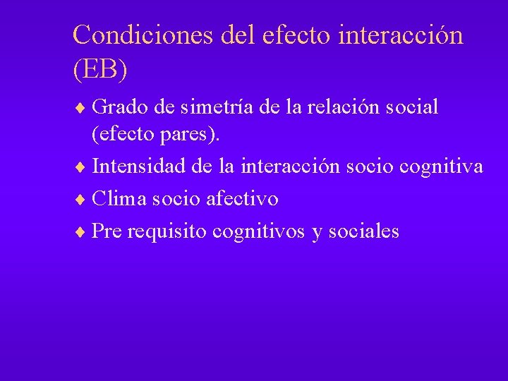 Condiciones del efecto interacción (EB) ¨ Grado de simetría de la relación social (efecto