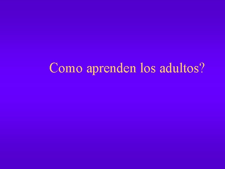 Como aprenden los adultos? 