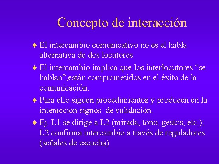 Concepto de interacción ¨ El intercambio comunicativo no es el habla alternativa de dos