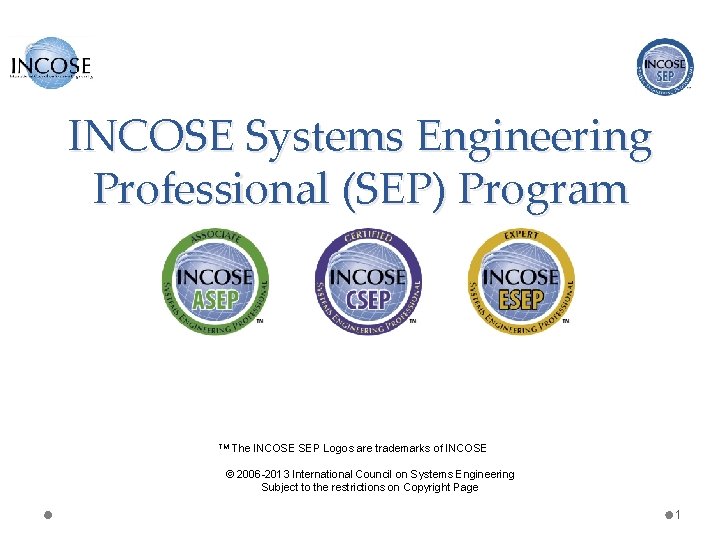 INCOSE Systems Engineering Professional (SEP) Program TM The INCOSE SEP Logos are trademarks of