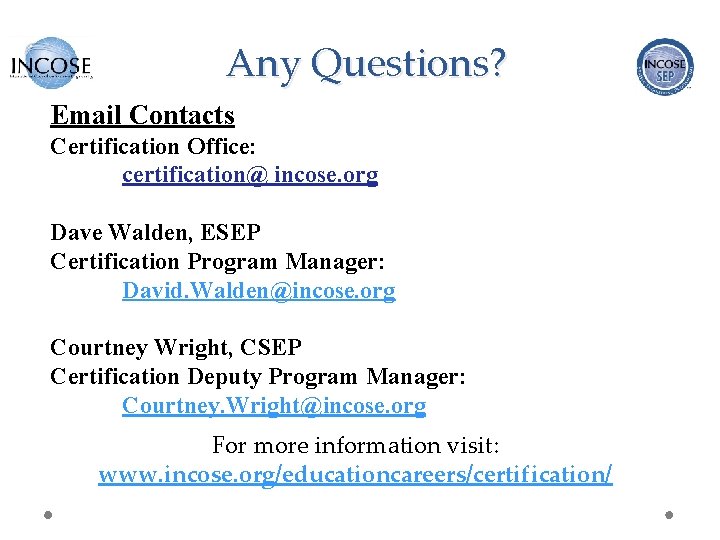 Any Questions? Email Contacts Certification Office: certification@ incose. org Dave Walden, ESEP Certification Program