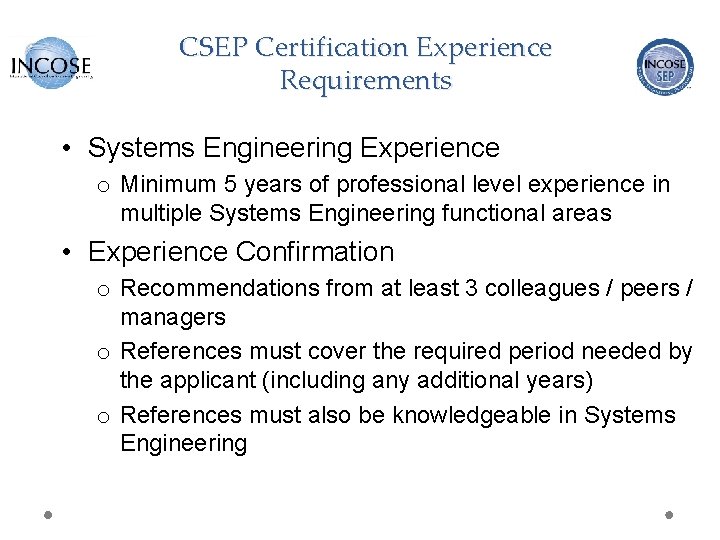 CSEP Certification Experience Requirements • Systems Engineering Experience o Minimum 5 years of professional