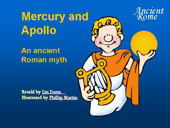 Mercury and Apollo An ancient Roman myth Retold by Lin Donn Illustrated by Phillip