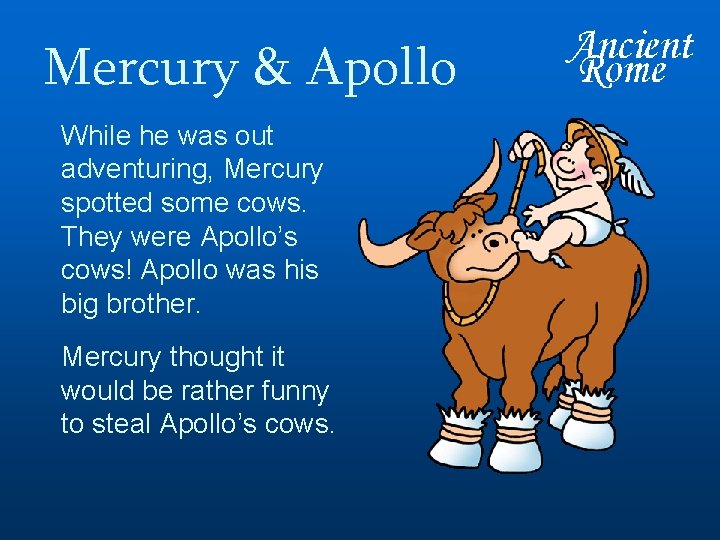 Mercury & Apollo While he was out adventuring, Mercury spotted some cows. They were