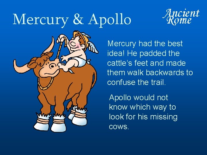 Mercury & Apollo Mercury had the best idea! He padded the cattle’s feet and