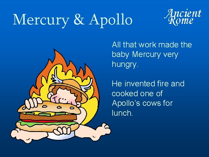Mercury & Apollo All that work made the baby Mercury very hungry. He invented