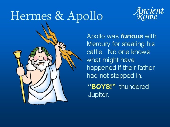 Hermes & Apollo was furious with Mercury for stealing his cattle. No one knows