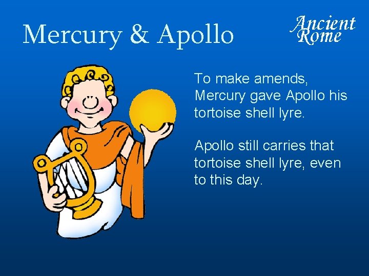 Mercury & Apollo To make amends, Mercury gave Apollo his tortoise shell lyre. Apollo