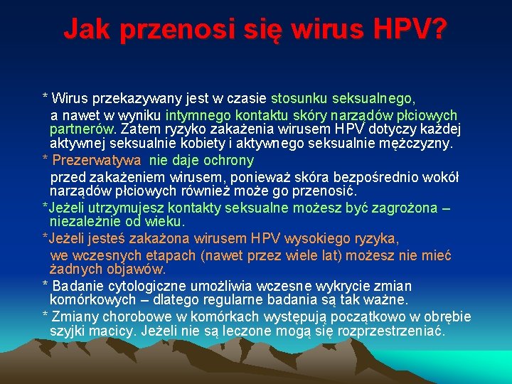 Jak przenosi się wirus HPV? * Wirus przekazywany jest w czasie stosunku seksualnego, a