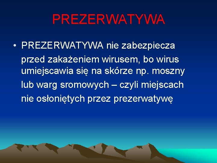 PREZERWATYWA • PREZERWATYWA nie zabezpiecza przed zakażeniem wirusem, bo wirus umiejscawia się na skórze