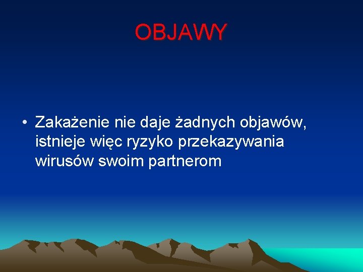 OBJAWY • Zakażenie daje żadnych objawów, istnieje więc ryzyko przekazywania wirusów swoim partnerom 