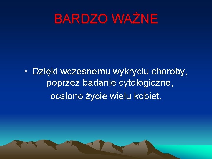 BARDZO WAŻNE • Dzięki wczesnemu wykryciu choroby, poprzez badanie cytologiczne, ocalono życie wielu kobiet.