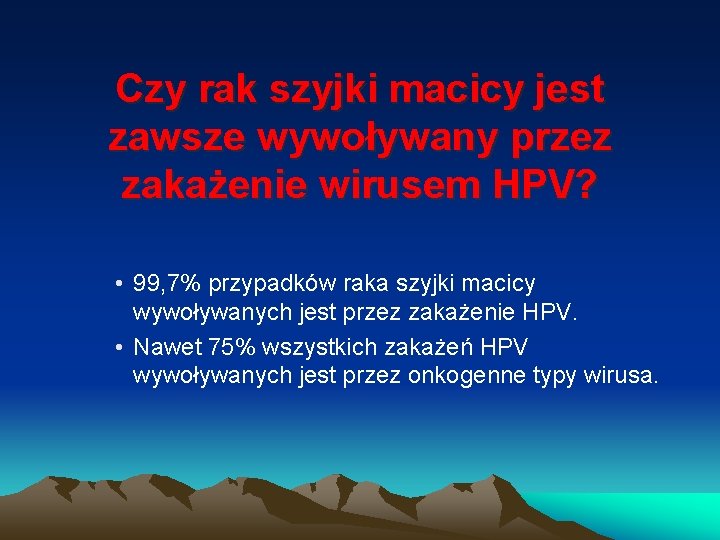 Czy rak szyjki macicy jest zawsze wywoływany przez zakażenie wirusem HPV? • 99, 7%