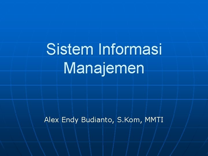 Sistem Informasi Manajemen Alex Endy Budianto, S. Kom, MMTI 