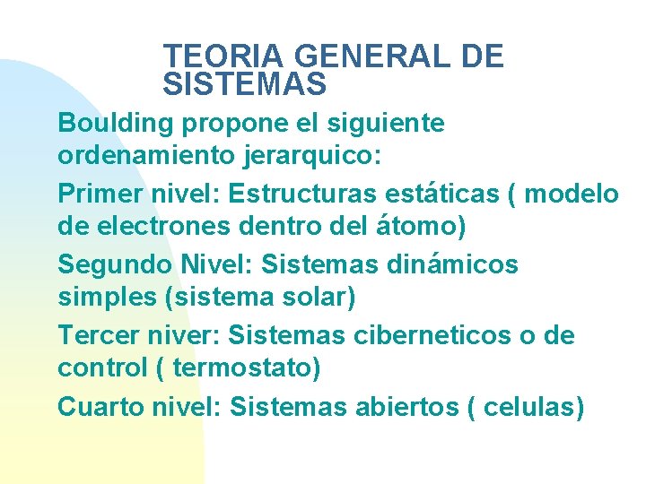 TEORIA GENERAL DE SISTEMAS Boulding propone el siguiente ordenamiento jerarquico: Primer nivel: Estructuras estáticas