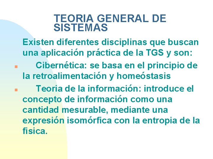 TEORIA GENERAL DE SISTEMAS n n Existen diferentes disciplinas que buscan una aplicación práctica