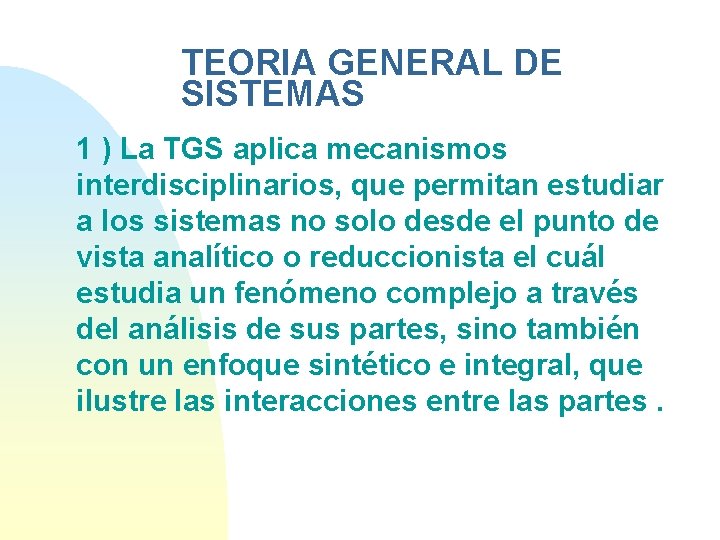 TEORIA GENERAL DE SISTEMAS 1 ) La TGS aplica mecanismos interdisciplinarios, que permitan estudiar