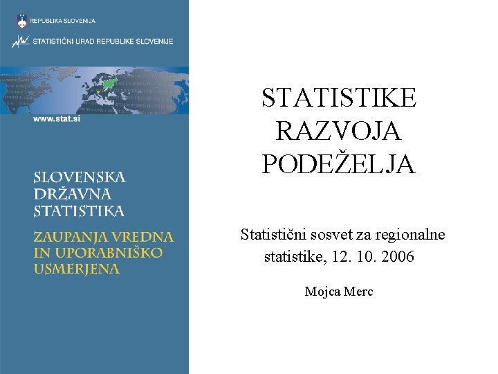 STATISTIKE RAZVOJA PODEŽELJA Statistični sosvet za regionalne statistike, 12. 10. 2006 Mojca Merc 