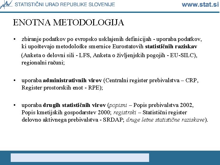 ENOTNA METODOLOGIJA • zbiranje podatkov po evropsko usklajenih definicijah - uporaba podatkov, ki upoštevajo