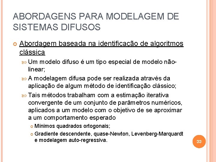 ABORDAGENS PARA MODELAGEM DE SISTEMAS DIFUSOS Abordagem baseada na identificação de algoritmos clássica Um