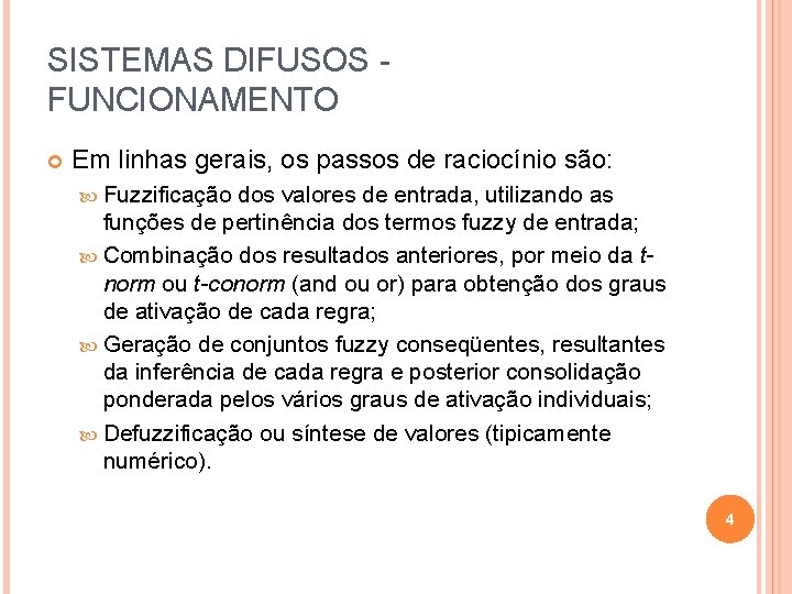 SISTEMAS DIFUSOS FUNCIONAMENTO Em linhas gerais, os passos de raciocínio são: Fuzzificação dos valores