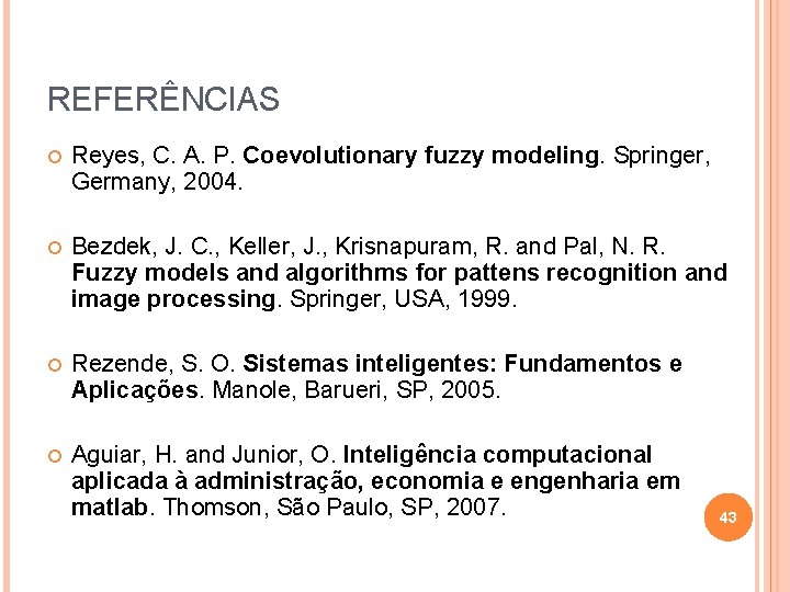 REFERÊNCIAS Reyes, C. A. P. Coevolutionary fuzzy modeling. Springer, Germany, 2004. Bezdek, J. C.